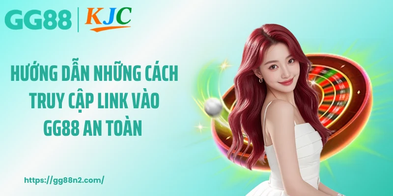 Hướng dẫn những cách truy cập link vào GG88 an toàn
