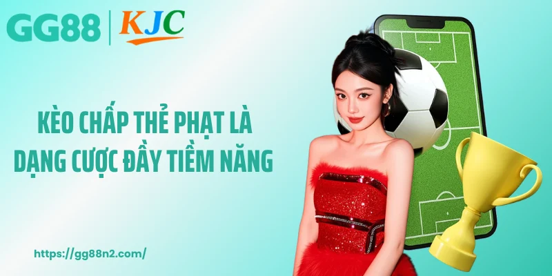 Kèo chấp thẻ phạt là dạng cược đầy tiềm năng