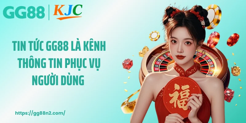 Tin tức GG88 là kênh thông tin phục vụ người dùng